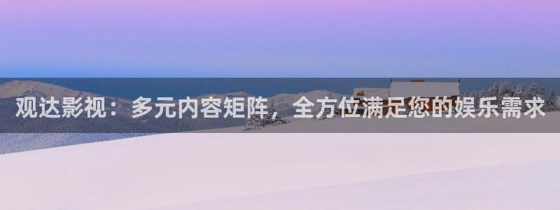 草莓视频黄页：观达影视：多元内容矩阵，全方位满足您的娱乐需求